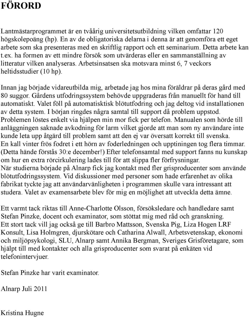 ha formen av ett mindre försök som utvärderas eller en sammanställning av litteratur vilken analyseras. Arbetsinsatsen ska motsvara minst 6, 7 veckors heltidsstudier (10 hp).