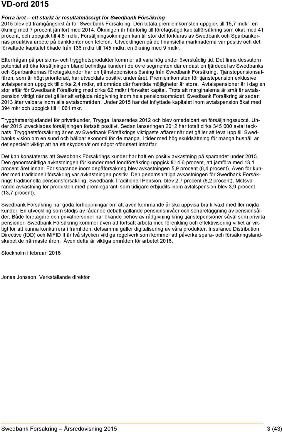 Ökningen är hänförlig till företagsägd kapitalförsäkring som ökat med 41 procent, och uppgick till 4,6 mdkr.