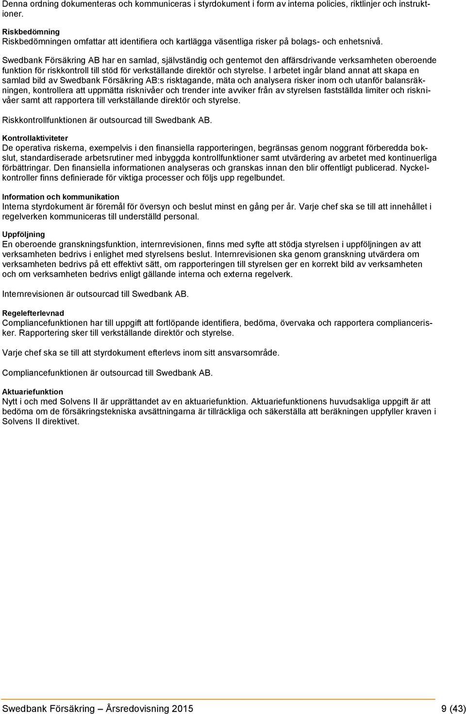 Swedbank Försäkring AB har en samlad, självständig och gentemot den affärsdrivande verksamheten oberoende funktion för riskkontroll till stöd för verkställande direktör och styrelse.