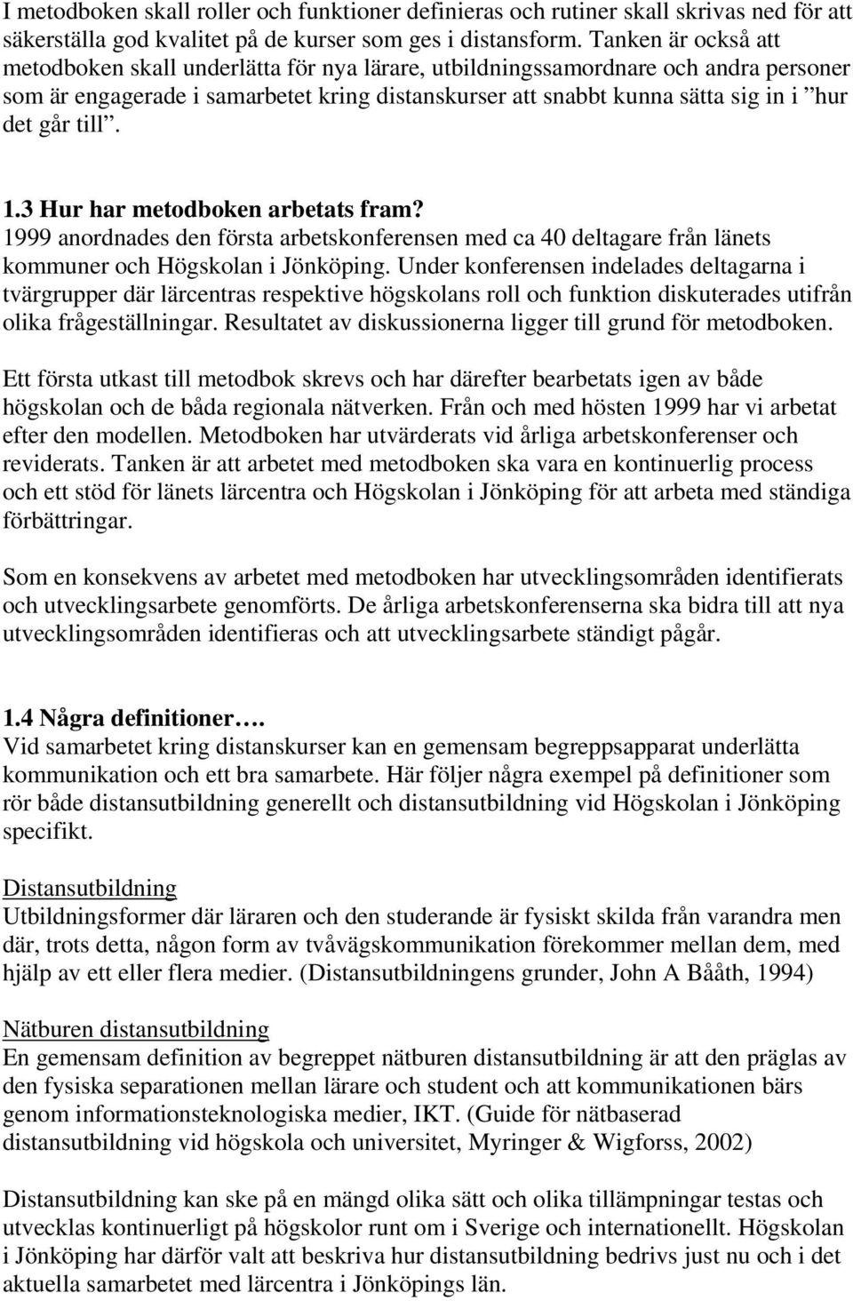 till. 1.3 Hur har metodboken arbetats fram? 1999 anordnades den första arbetskonferensen med ca 40 deltagare från länets kommuner och Högskolan i Jönköping.