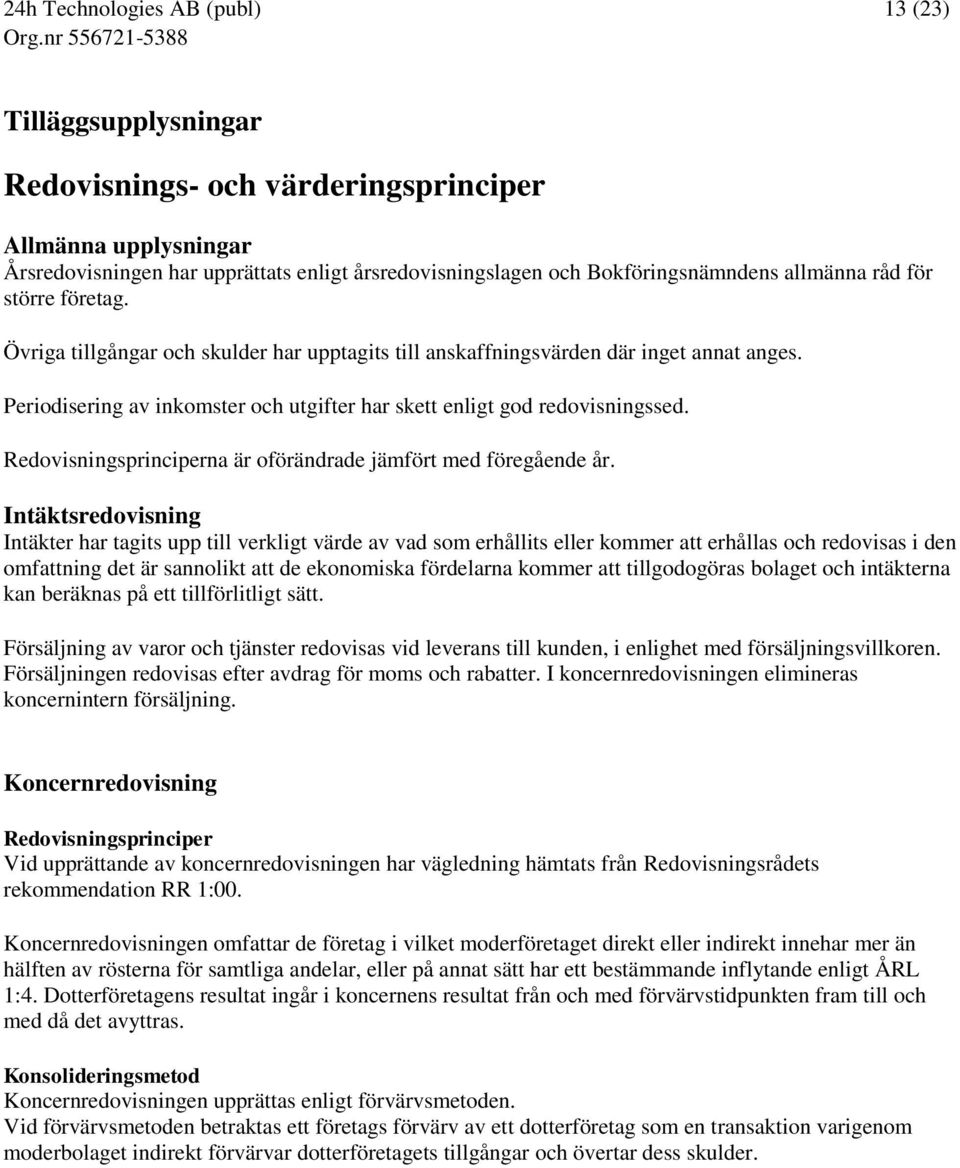 Redovisningsprinciperna är oförändrade jämfört med föregående år.