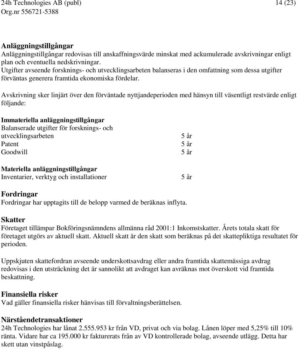 Avskrivning sker linjärt över den förväntade nyttjandeperioden med hänsyn till väsentligt restvärde enligt följande: Immateriella anläggningstillgångar Balanserade utgifter för forsknings- och
