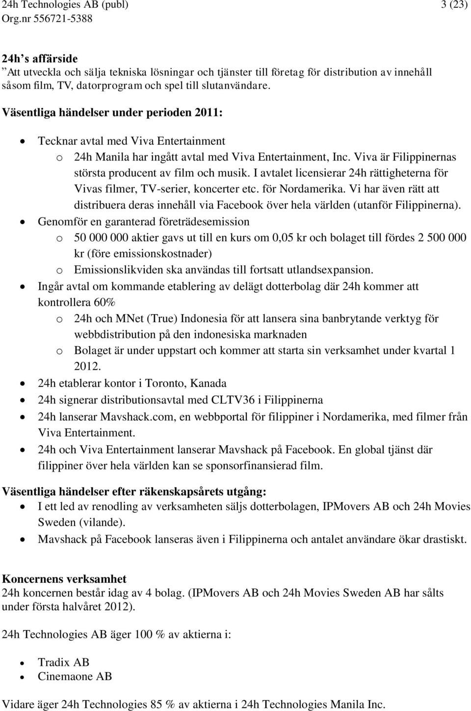 I avtalet licensierar 24h rättigheterna för Vivas filmer, TV-serier, koncerter etc. för Nordamerika.