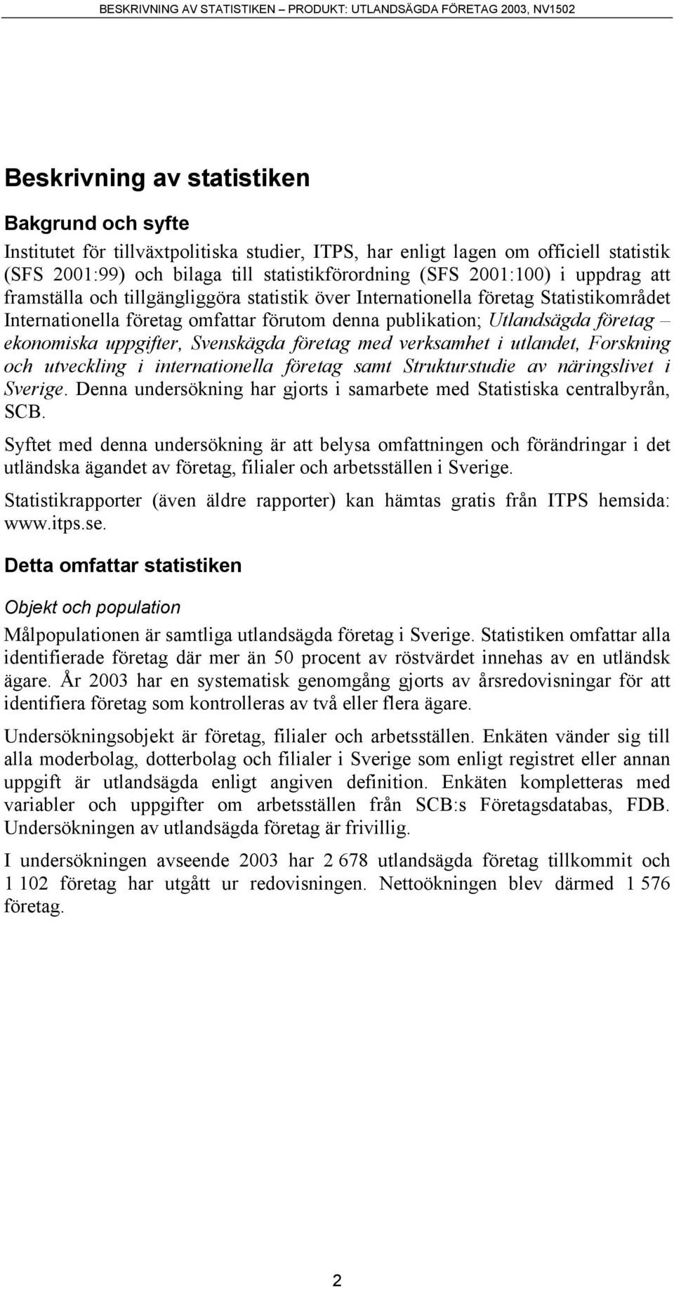 uppgifter, Svenskägda företag med verksamhet i utlandet, Forskning och utveckling i internationella företag samt Strukturstudie av näringslivet i Sverige.