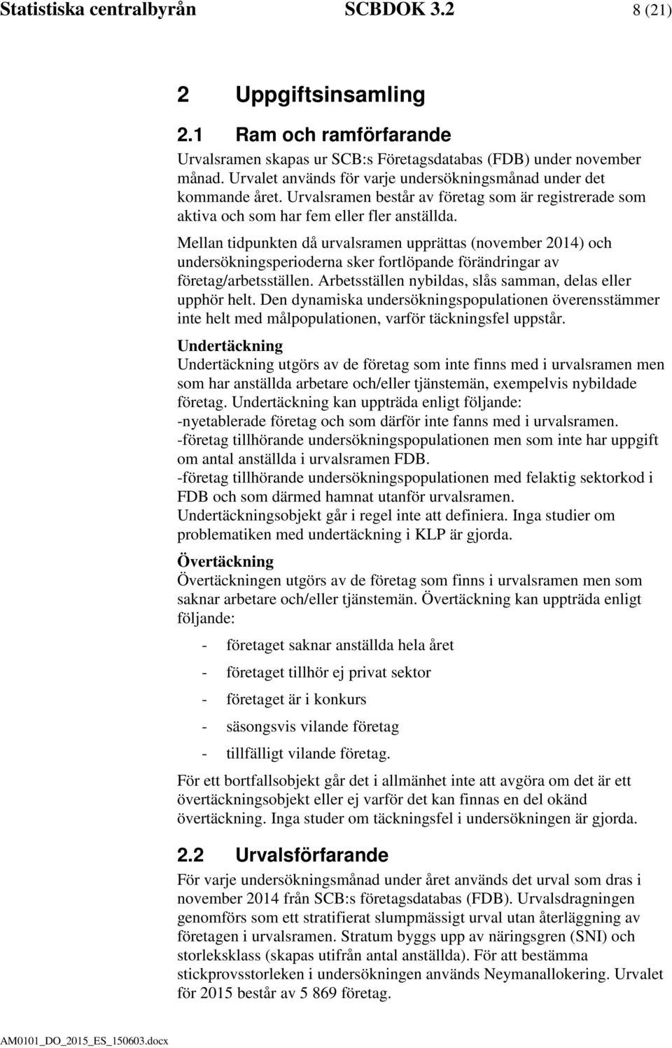 Mellan tidpunkten då urvalsramen upprättas (november 2014) och undersökningsperioderna sker fortlöpande förändringar av företag/arbetsställen.