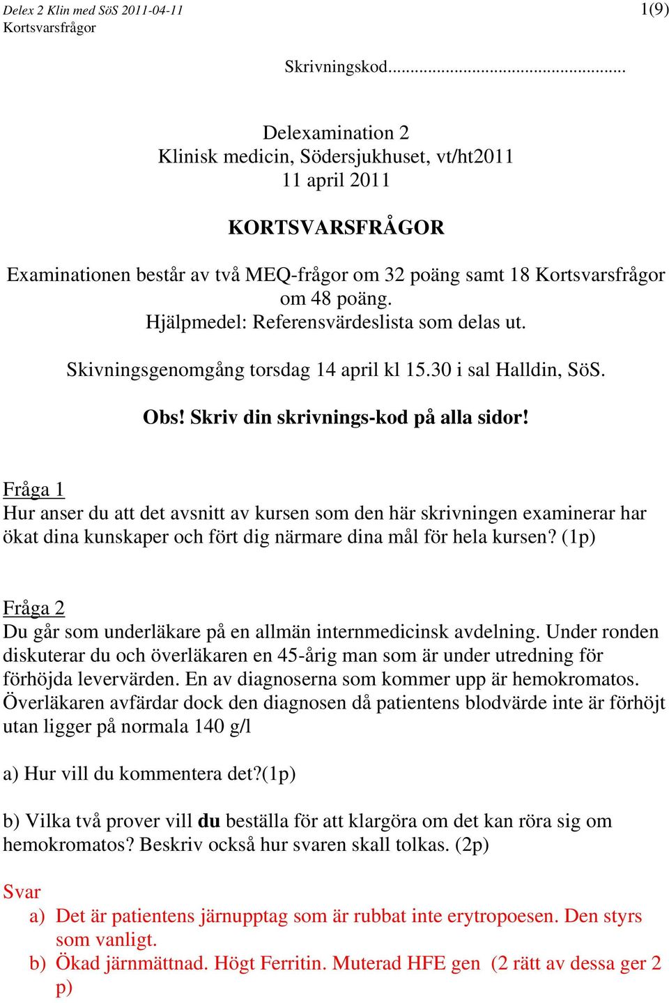 Fråga 1 Hur anser du att det avsnitt av kursen som den här skrivningen examinerar har ökat dina kunskaper och fört dig närmare dina mål för hela kursen?