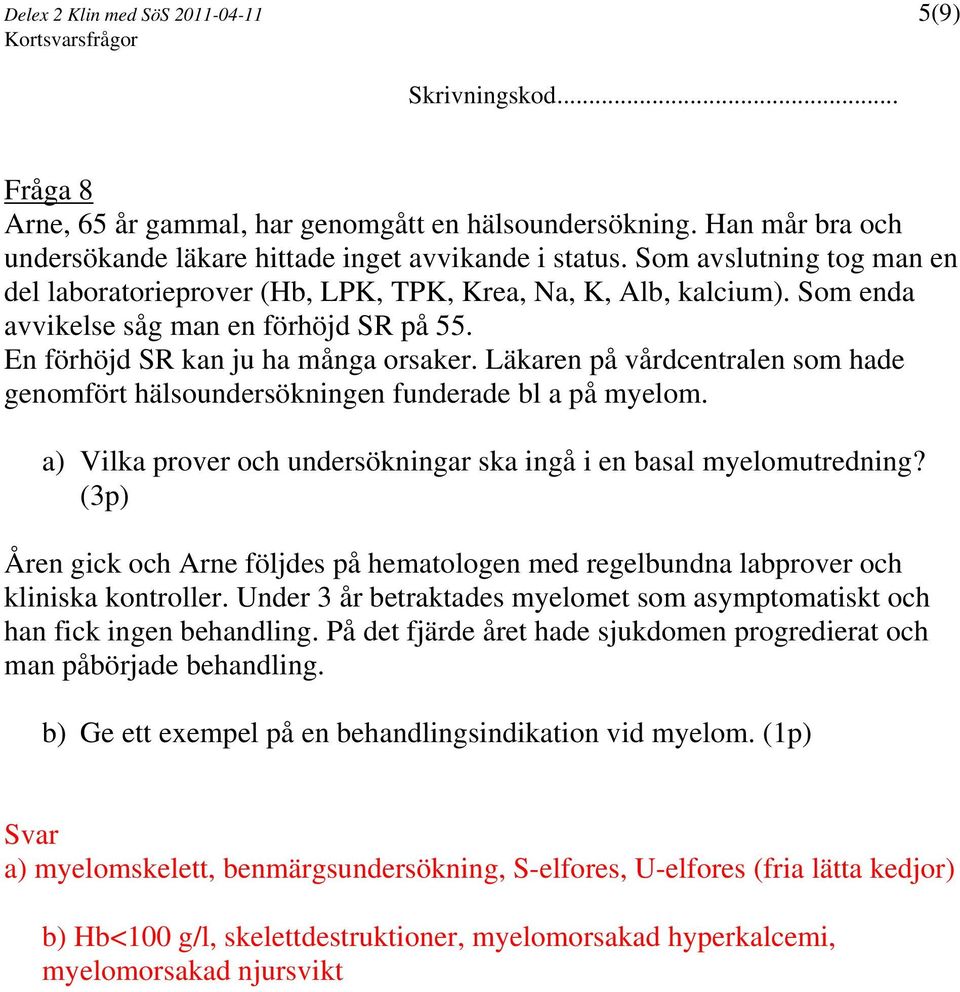 Läkaren på vårdcentralen som hade genomfört hälsoundersökningen funderade bl a på myelom. a) Vilka prover och undersökningar ska ingå i en basal myelomutredning?