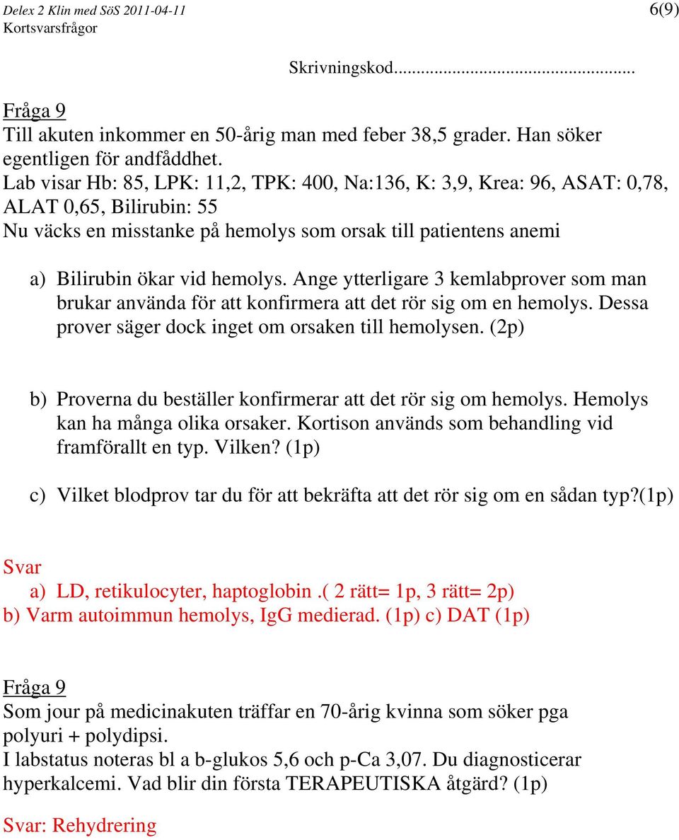 Ange ytterligare 3 kemlabprover som man brukar använda för att konfirmera att det rör sig om en hemolys. Dessa prover säger dock inget om orsaken till hemolysen.