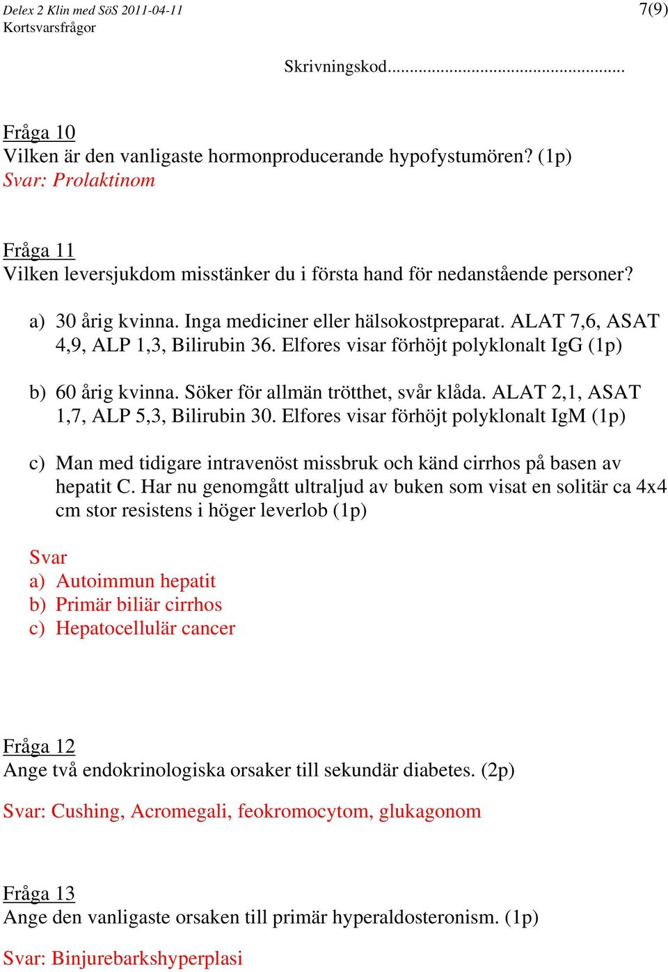 ALAT 7,6, ASAT 4,9, ALP 1,3, Bilirubin 36. Elfores visar förhöjt polyklonalt IgG (1p) b) 60 årig kvinna. Söker för allmän trötthet, svår klåda. ALAT 2,1, ASAT 1,7, ALP 5,3, Bilirubin 30.