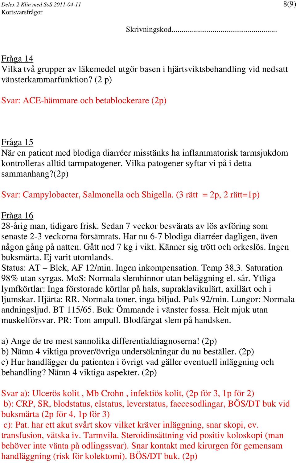 Vilka patogener syftar vi på i detta sammanhang?(2p) : Campylobacter, Salmonella och Shigella. (3 rätt = 2p, 2 rätt=1p) Fråga 16 28-årig man, tidigare frisk.