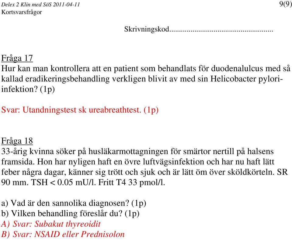 (1p) Fråga 18 33-årig kvinna söker på husläkarmottagningen för smärtor nertill på halsens framsida.