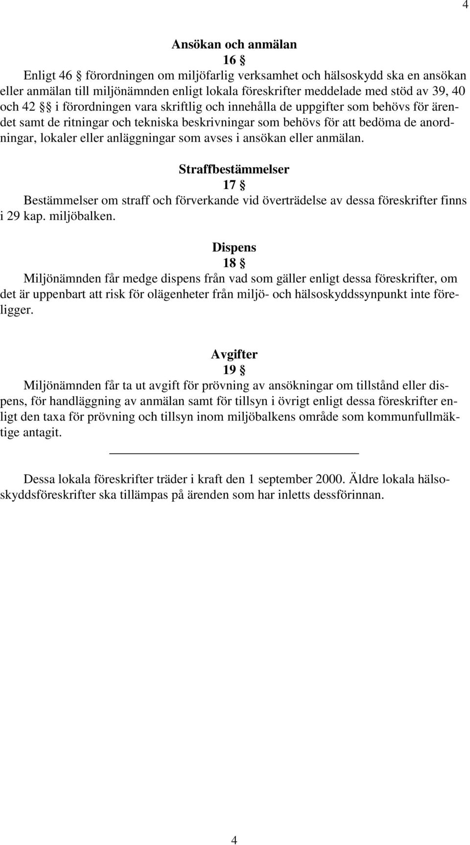 avses i ansökan eller anmälan. Straffbestämmelser 17 Bestämmelser om straff och förverkande vid överträdelse av dessa föreskrifter finns i 29 kap. miljöbalken.