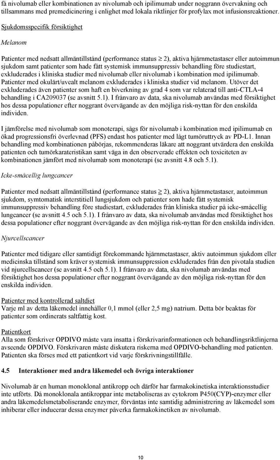 immunsuppressiv behandling före studiestart, exkluderades i kliniska studier med nivolumab eller nivolumab i kombination med ipilimumab.