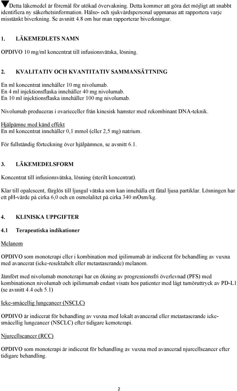 LÄKEMEDLETS NAMN OPDIVO 10 mg/ml koncentrat till infusionsvätska, lösning. 2. KVALITATIV OCH KVANTITATIV SAMMANSÄTTNING En ml koncentrat innehåller 10 mg nivolumab.