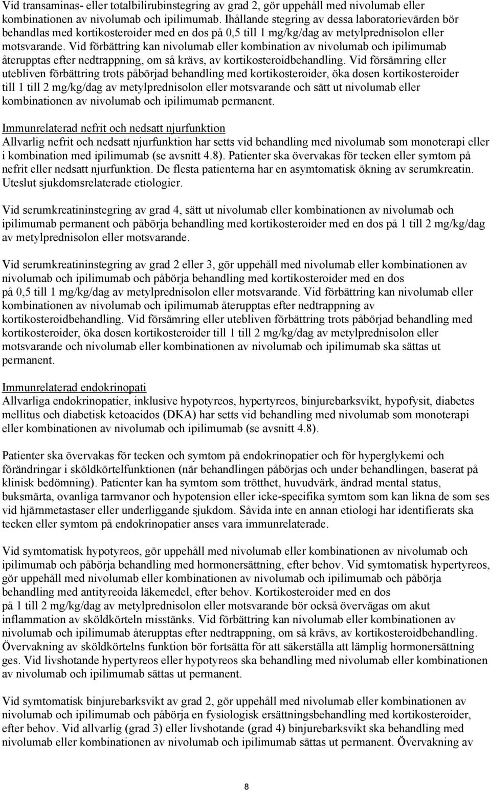 Vid förbättring kan nivolumab eller kombination av nivolumab och ipilimumab återupptas efter nedtrappning, om så krävs, av kortikosteroidbehandling.