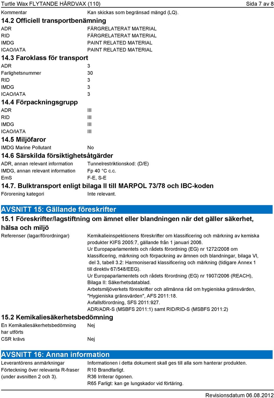 3 Faroklass för transport ADR 3 Farlighetsnummer 30 RID 3 IMDG 3 ICAO/IATA 3 14.4 Förpackningsgrupp ADR III RID IMDG ICAO/IATA III III III 14.5 Miljöfaror IMDG Marine Pollutant No 14.