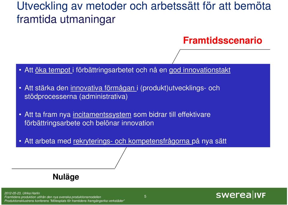 (produkt)utvecklings- och stödprocesserna (administrativa) Att ta fram nya incitamentssystem som bidrar