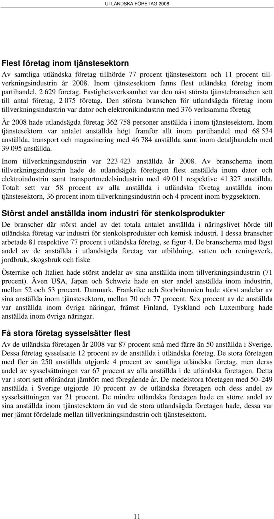 Den största branschen för utlandsägda företag inom tillverkningsindustrin var dator och elektronikindustrin med 376 verksamma företag År 2008 hade utlandsägda företag 362 758 personer anställda i