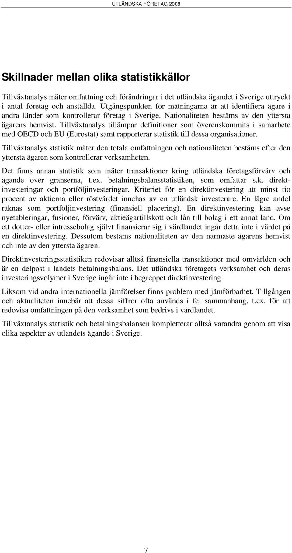 Tillväxtanalys tillämpar definitioner som överenskommits i samarbete med OECD och EU (Eurostat) samt rapporterar statistik till dessa organisationer.