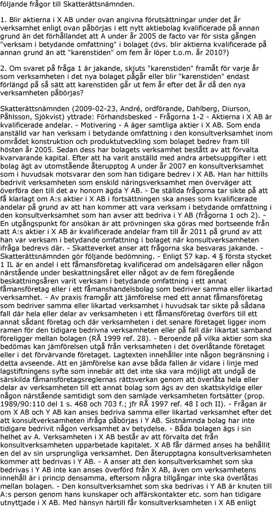 facto var för sista gången "verksam i betydande omfattning" i bolaget (dvs. blir aktierna kvalificerade på annan grund än att "karenstiden" om fem år löper t.o.m. år 2010?) 2.