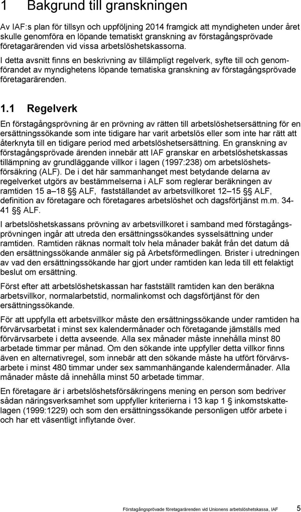 I detta avsnitt finns en beskrivning av tillämpligt regelverk, syfte till och genomförandet av myndighetens löpande tematiska granskning av förstagångsprövade företagarärenden. 1.