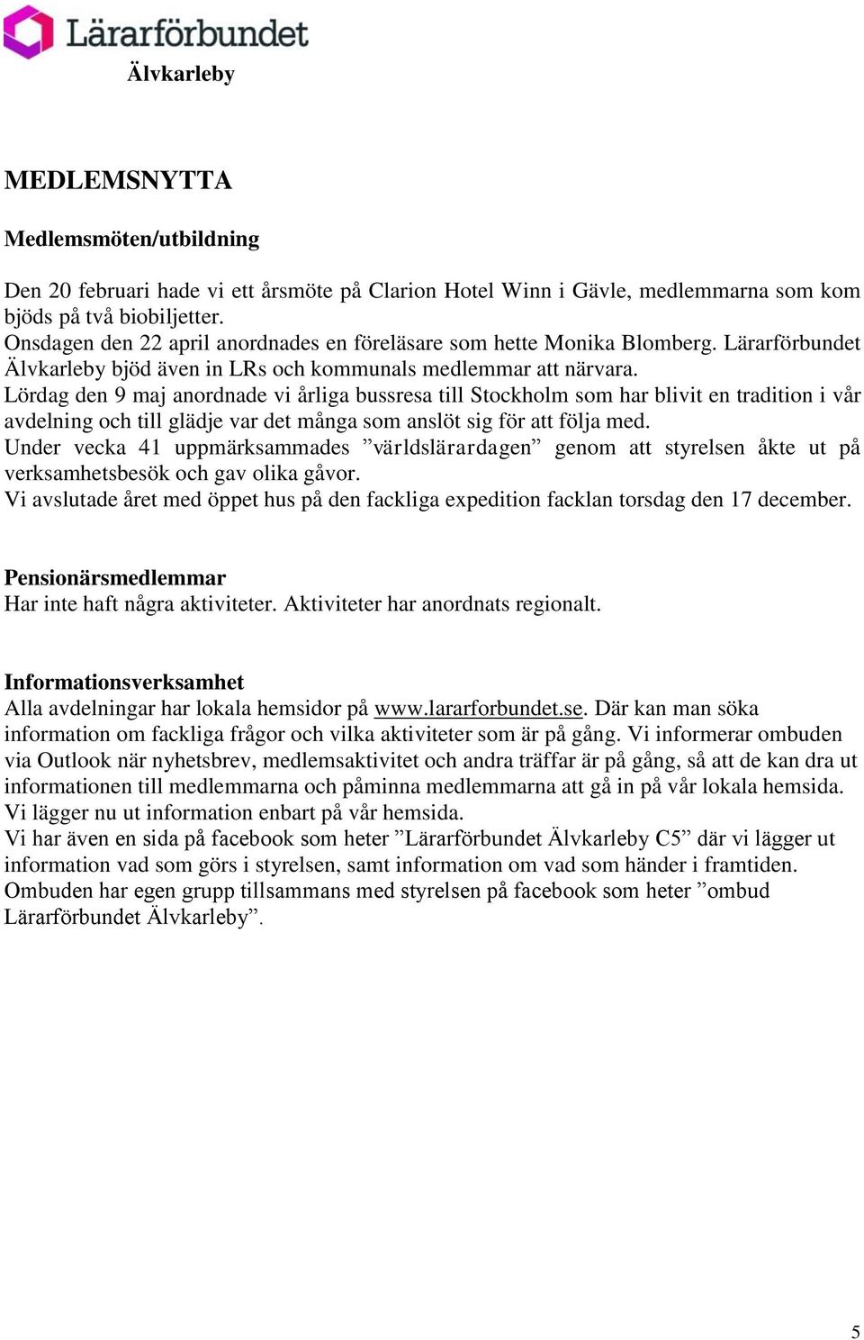 Lördag den 9 maj anordnade vi årliga bussresa till Stockholm som har blivit en tradition i vår avdelning och till glädje var det många som anslöt sig för att följa med.