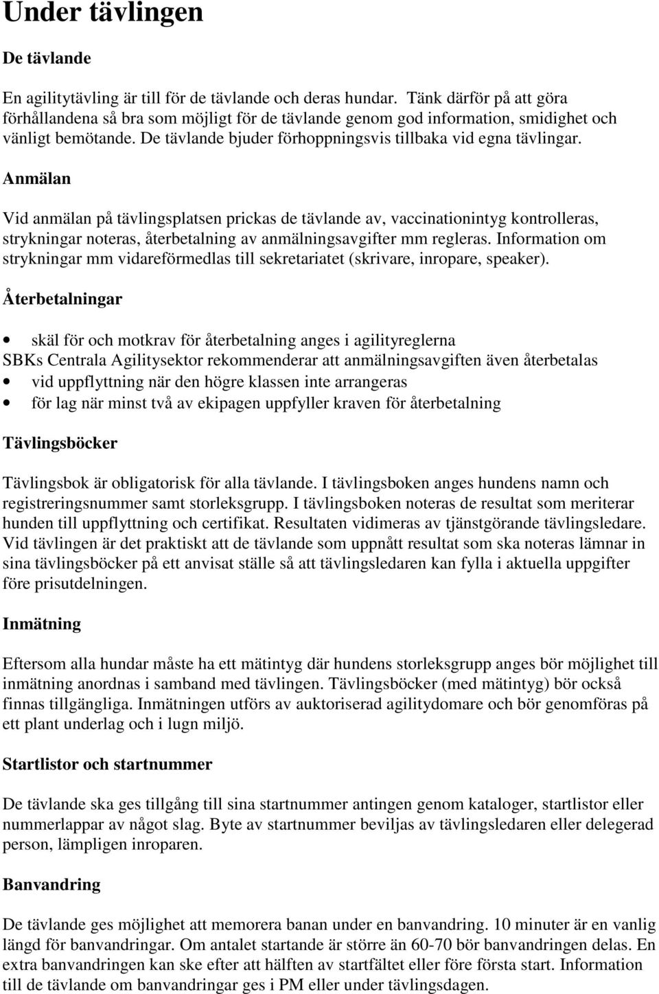 Anmälan Vid anmälan på tävlingsplatsen prickas de tävlande av, vaccinationintyg kontrolleras, strykningar noteras, återbetalning av anmälningsavgifter mm regleras.