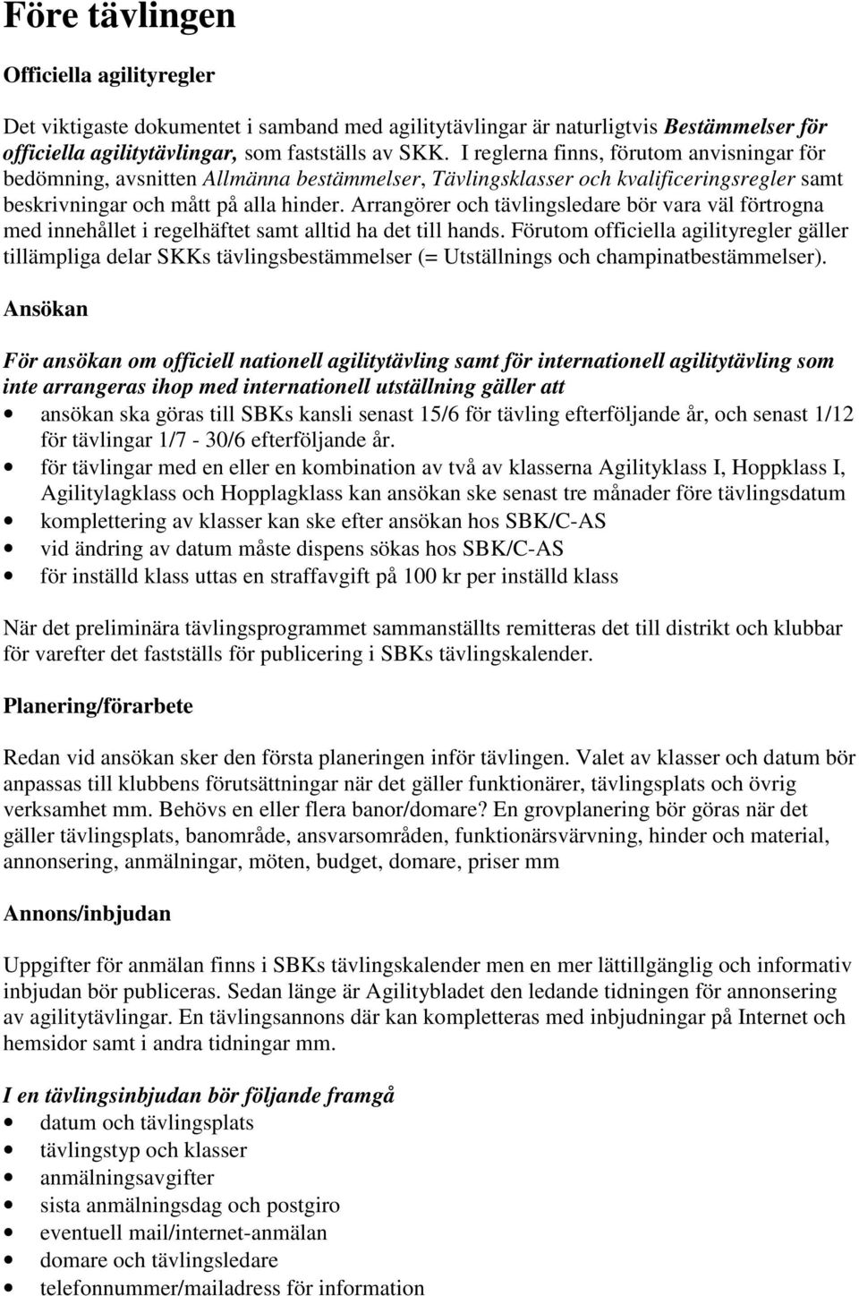 Arrangörer och tävlingsledare bör vara väl förtrogna med innehållet i regelhäftet samt alltid ha det till hands.