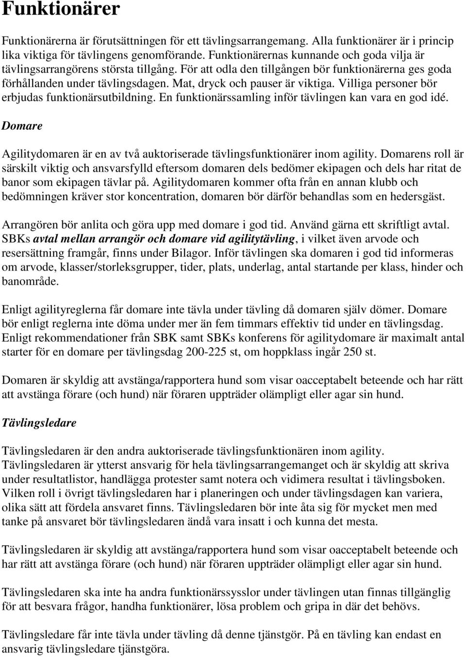 Mat, dryck och pauser är viktiga. Villiga personer bör erbjudas funktionärsutbildning. En funktionärssamling inför tävlingen kan vara en god idé.