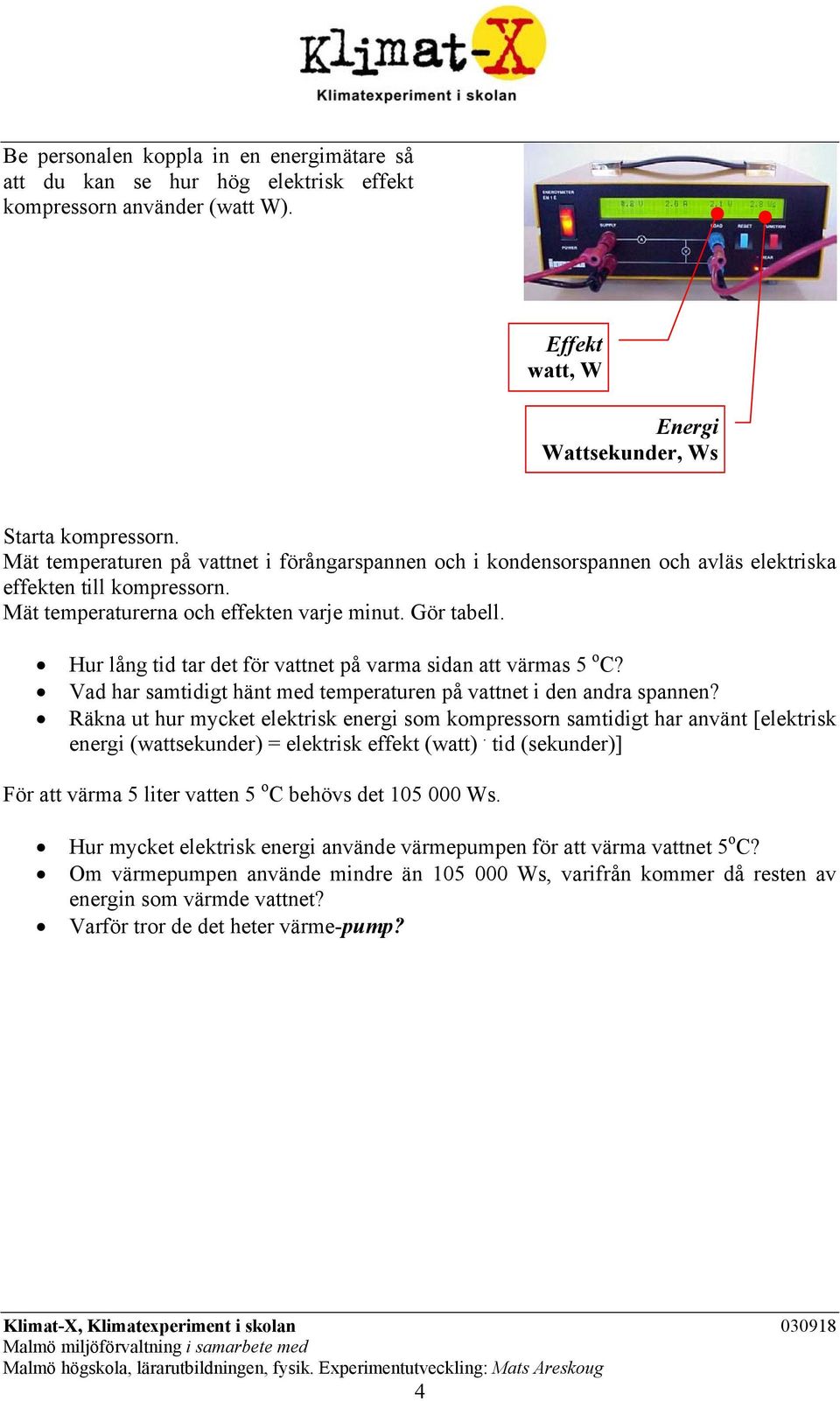 Hur lång tid tar det för vattnet på varma sidan att värmas 5 o C? Vad har samtidigt hänt med temperaturen på vattnet i den andra spannen?