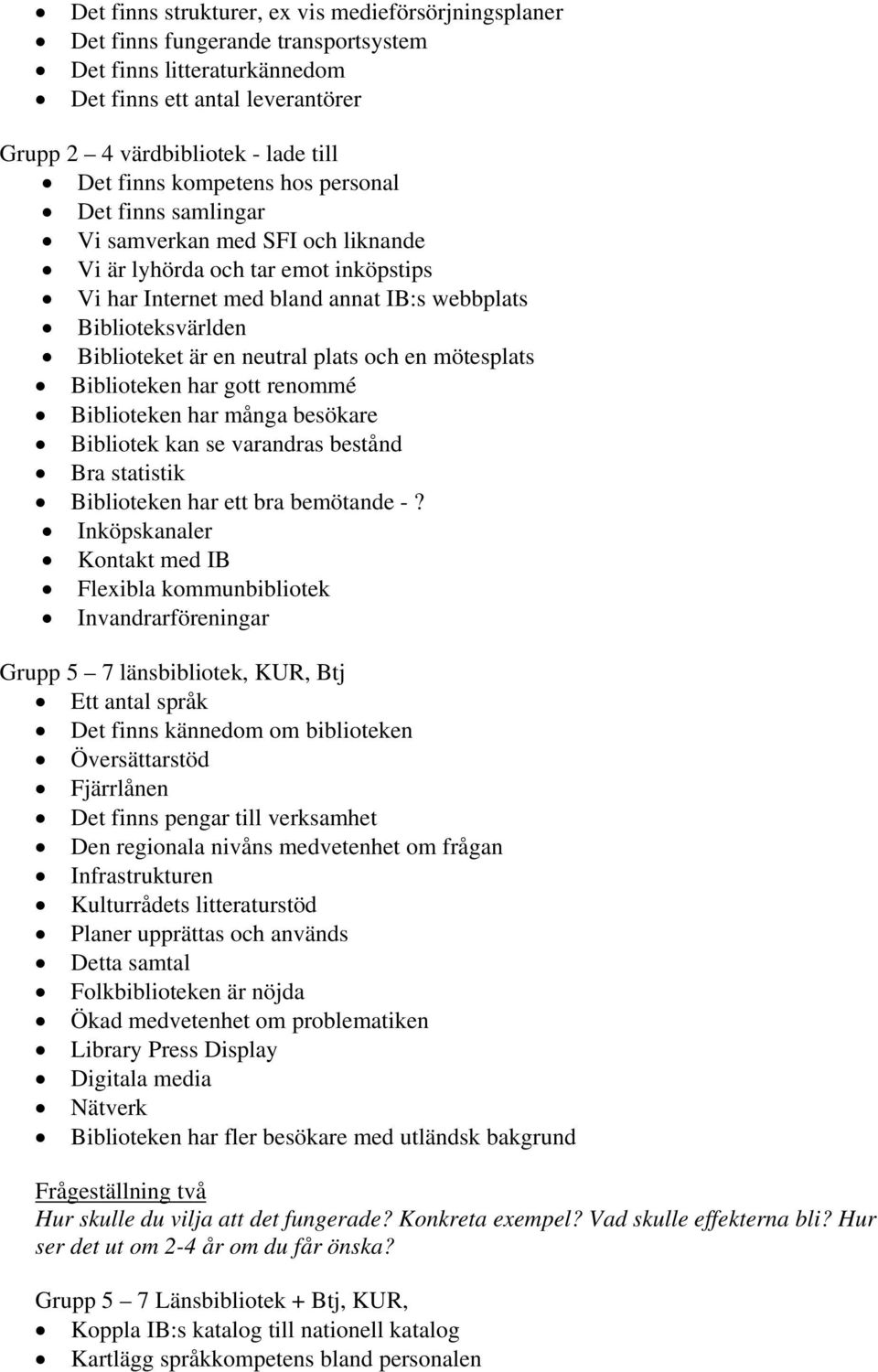 neutral plats och en mötesplats Biblioteken har gott renommé Biblioteken har många besökare Bibliotek kan se varandras bestånd Bra statistik Biblioteken har ett bra bemötande -?