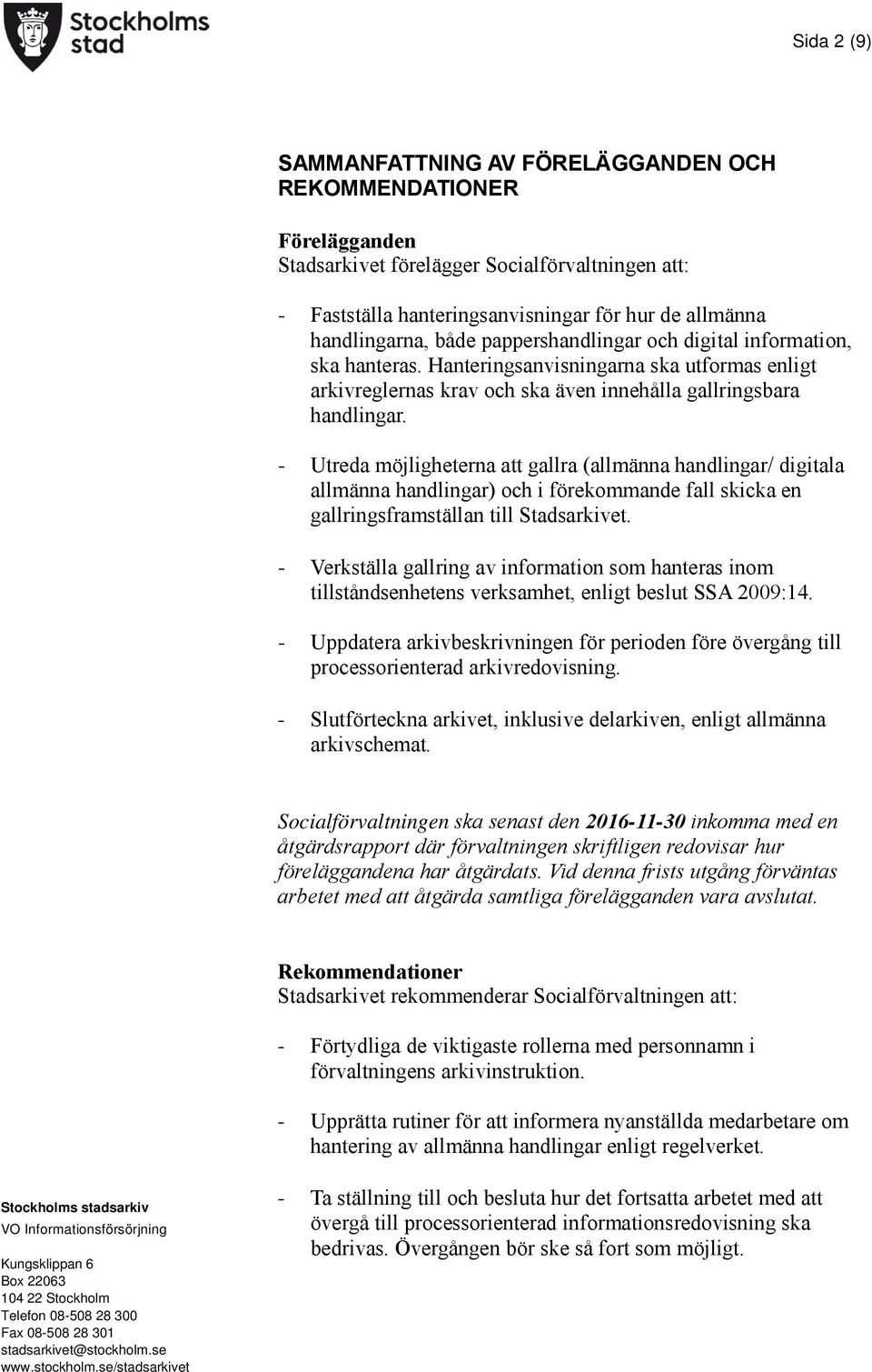 - Utreda möjligheterna att gallra (allmänna handlingar/ digitala allmänna handlingar) och i förekommande fall skicka en gallringsframställan till Stadsarkivet.