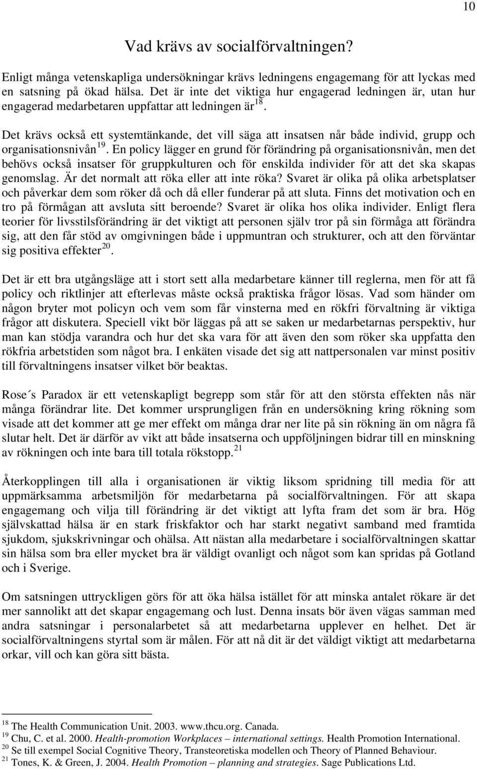 Det krävs också ett systemtänkande, det vill säga att insatsen når både individ, grupp och organisationsnivån 19.