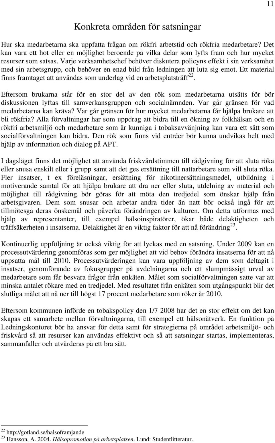 Varje verksamhetschef behöver diskutera policyns effekt i sin verksamhet med sin arbetsgrupp, och behöver en enad bild från ledningen att luta sig emot.