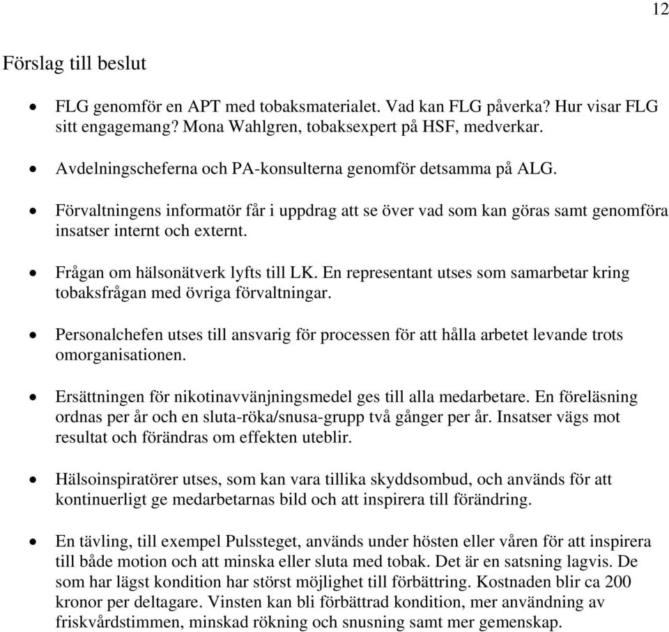 Frågan om hälsonätverk lyfts till LK. En representant utses som samarbetar kring tobaksfrågan med övriga förvaltningar.