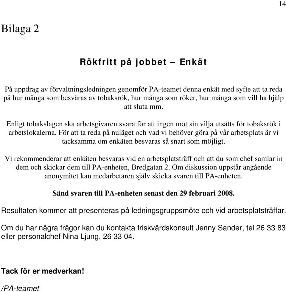 För att ta reda på nuläget och vad vi behöver göra på vår arbetsplats är vi tacksamma om enkäten besvaras så snart som möjligt.