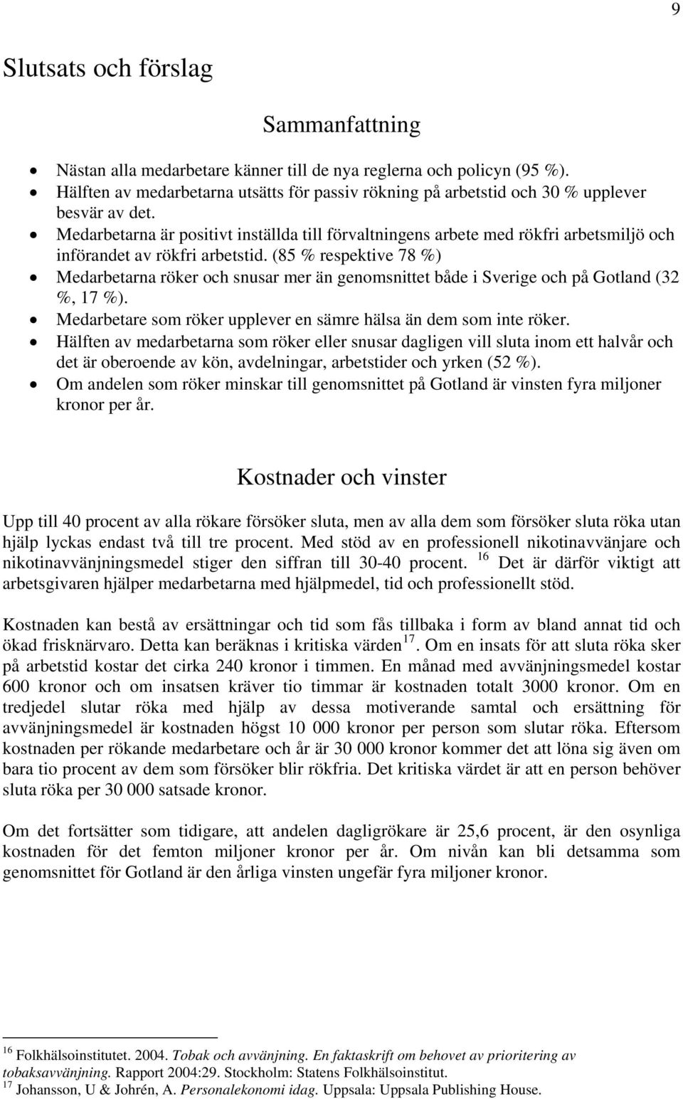 Medarbetarna är positivt inställda till förvaltningens arbete med rökfri arbetsmiljö och införandet av rökfri arbetstid.