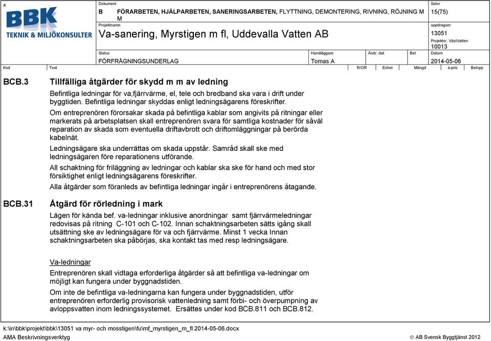 Befintliga ledningar skyddas enligt ledningsägarens föreskrifter.