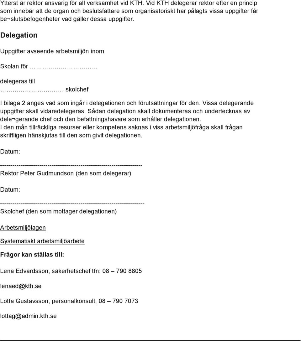 Delegation Uppgifter avseende arbetsmiljön inom Skolan för delegeras till. skolchef I bilaga 2 anges vad som ingår i delegationen och förutsättningar för den.