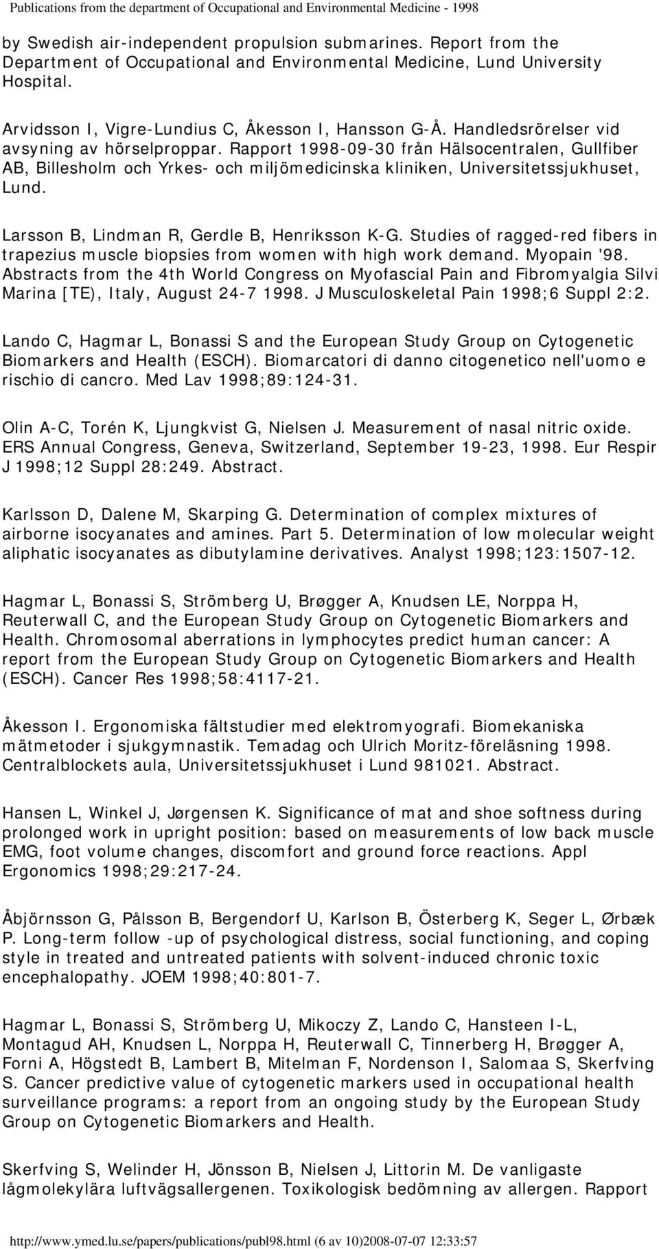 Larsson B, Lindman R, Gerdle B, Henriksson K-G. Studies of ragged-red fibers in trapezius muscle biopsies from women with high work demand. Myopain '98.