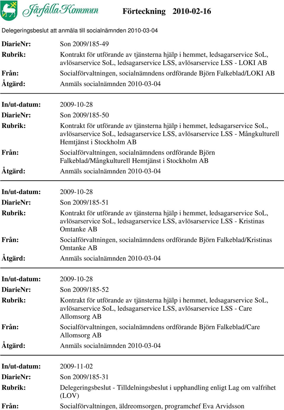 DiarieNr: Son 2009/185-51 avlösarservice SoL, ledsagarservice LSS, avlösarservice LSS - Kristinas Omtanke Socialförvaltningen, socialnämndens ordförande Björn Falkeblad/Kristinas Omtanke DiarieNr: