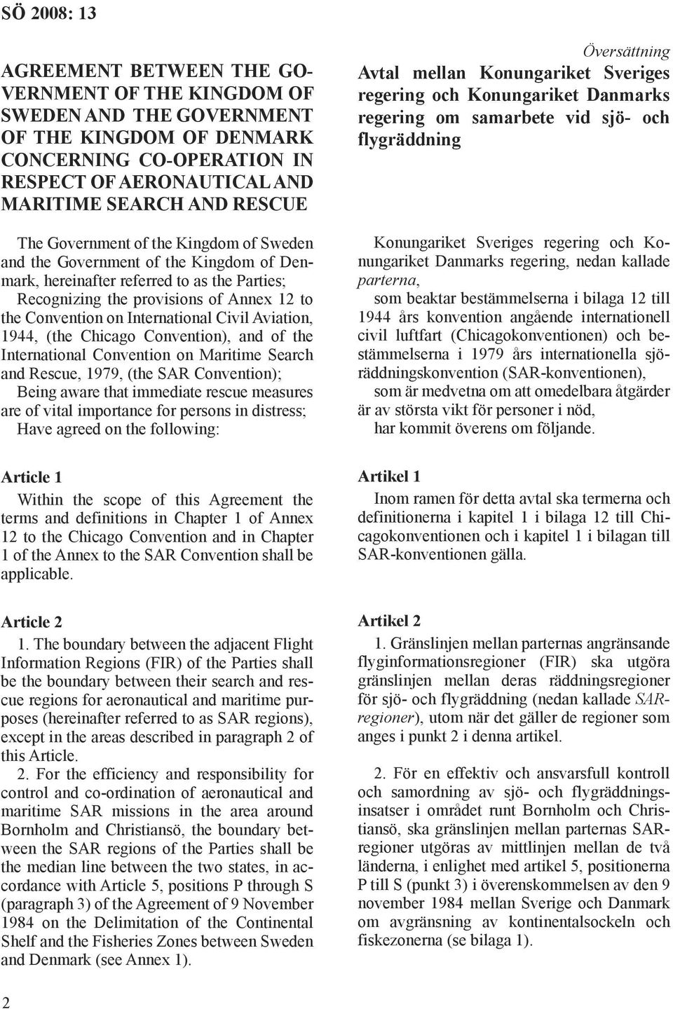 Civil Aviation, 1944, (the Chicago Convention), and of the International Convention on Maritime Search and Rescue, 1979, (the SAR Convention); Being aware that immediate rescue measures are of vital