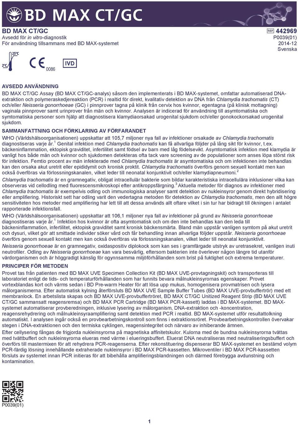 Neisseria gonorrhoeae (GC) i pinnprover tagna på klinik från cervix hos kvinnor, egentagna (på klinisk mottagning) vaginala pinnprover samt urinprover från män och kvinnor.