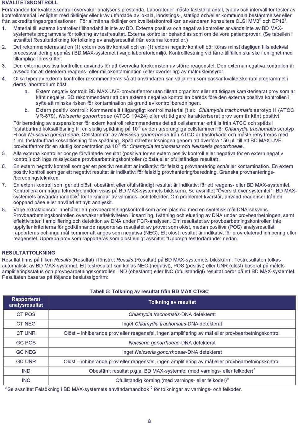 bestämmelser eller från ackrediteringsorganisationer. För allmänna riktlinjer om kvalitetskontroll kan användaren konsultera CLSI MM3 8 och EP12 9. 1.