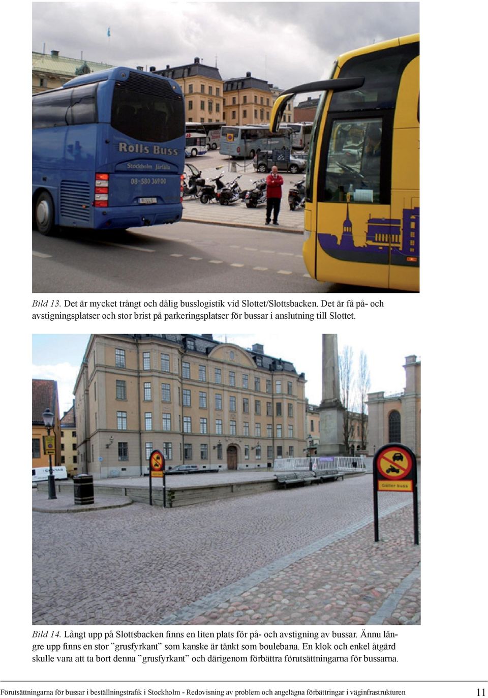 Långt upp på Slottsbacken finns en liten plats för på- och avstigning av bussar.