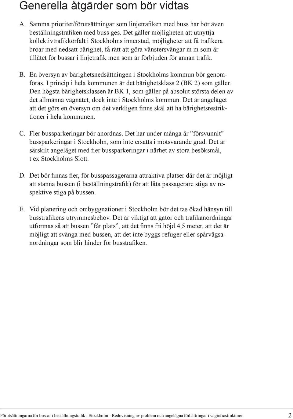bussar i linjetrafik men som är förbjuden för annan trafik. B. En översyn av bärighetsnedsättningen i Stockholms kommun bör genomföras.