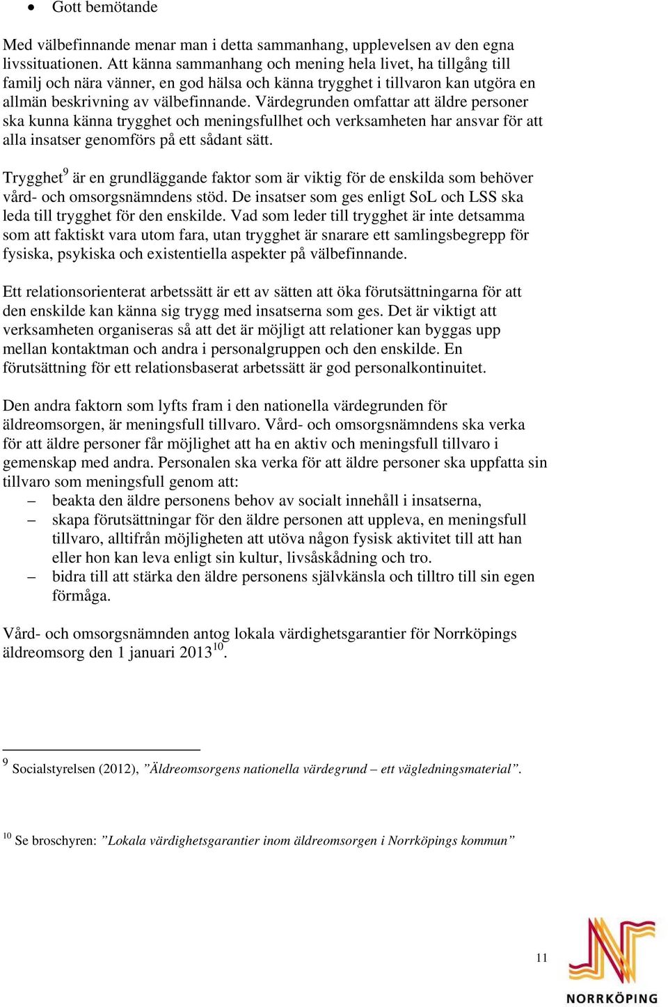 Värdegrunden omfattar att äldre personer ska kunna känna trygghet och meningsfullhet och verksamheten har ansvar för att alla insatser genomförs på ett sådant sätt.