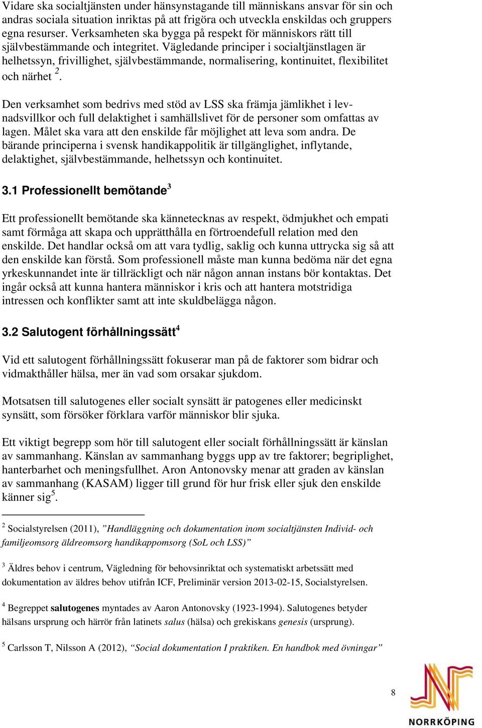 Vägledande principer i socialtjänstlagen är helhetssyn, frivillighet, självbestämmande, normalisering, kontinuitet, flexibilitet och närhet 2.