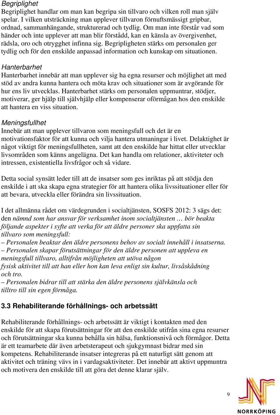 Om man inte förstår vad som händer och inte upplever att man blir förstådd, kan en känsla av övergivenhet, rädsla, oro och otrygghet infinna sig.