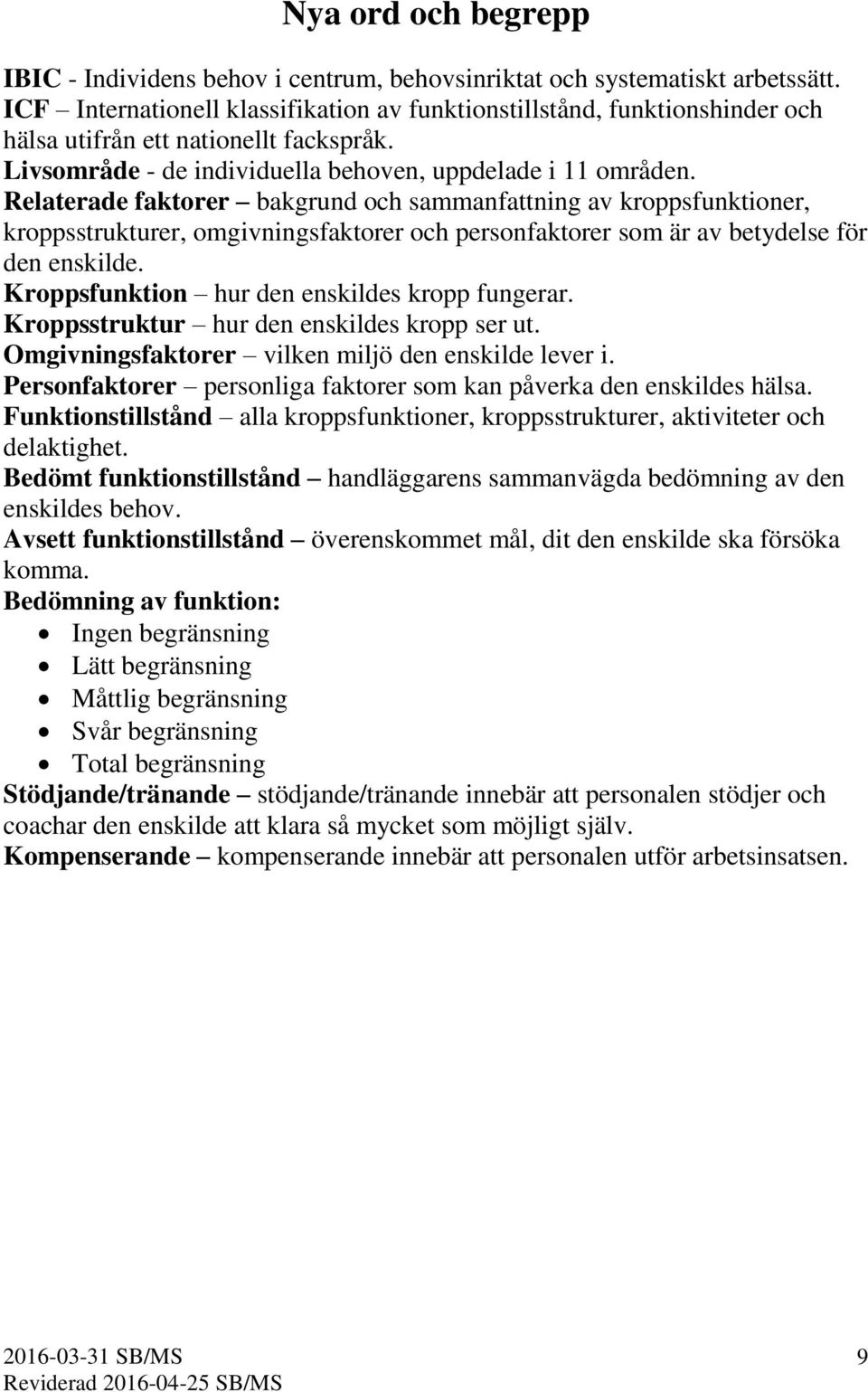 Relaterade faktorer bakgrund och sammanfattning av kroppsfunktioner, kroppsstrukturer, omgivningsfaktorer och personfaktorer som är av betydelse för den enskilde.